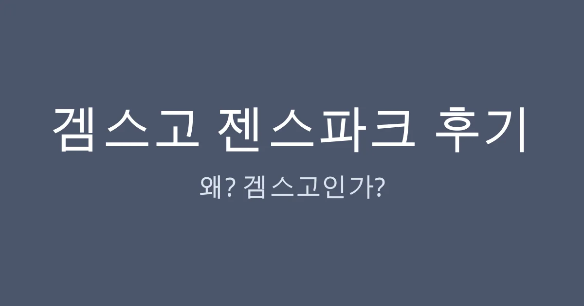 겜스고 젠스파크 후기 — 20개월 무료 이용이 끝나서, 결국 겜스고로 갔습니다