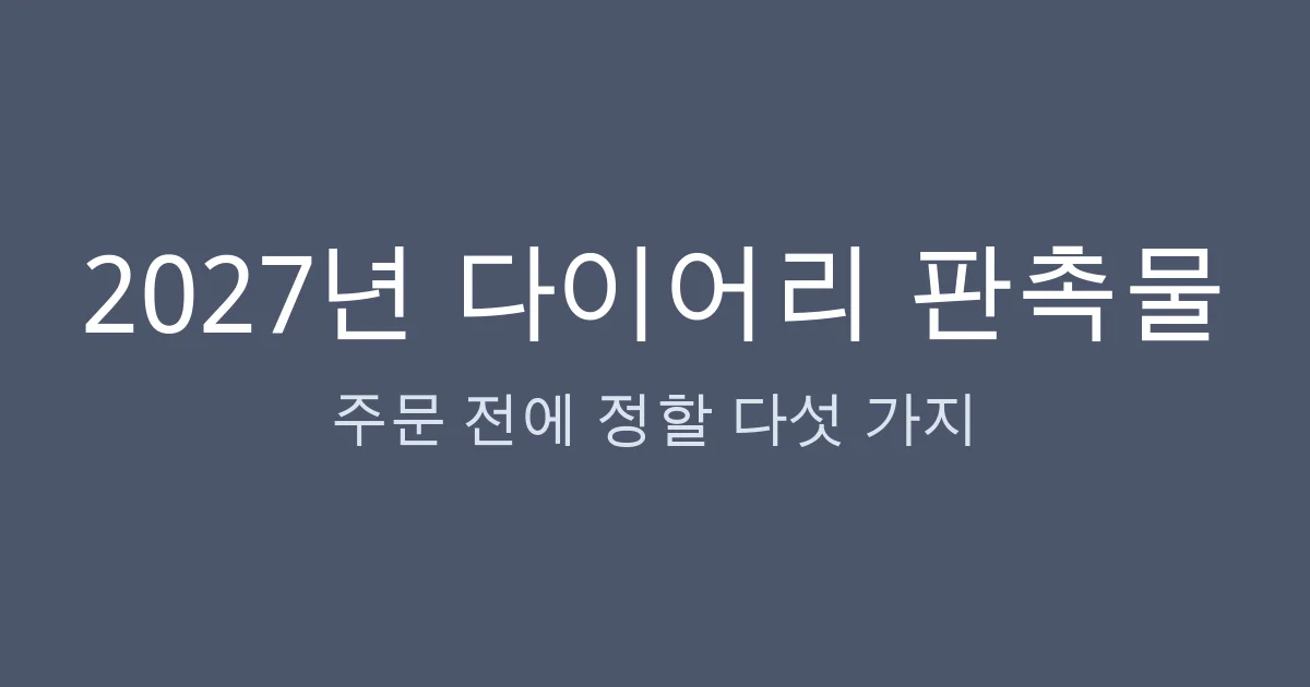 2027년 다이어리 판촉물, 주문 전에 정할 다섯 가지